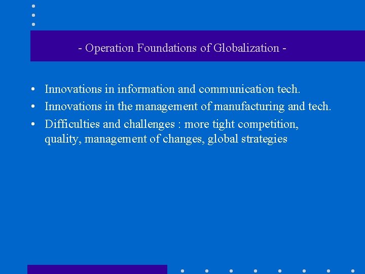- Operation Foundations of Globalization - • Innovations in information and communication tech. •