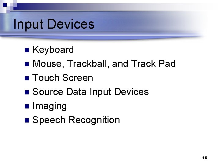 Input Devices Keyboard n Mouse, Trackball, and Track Pad n Touch Screen n Source