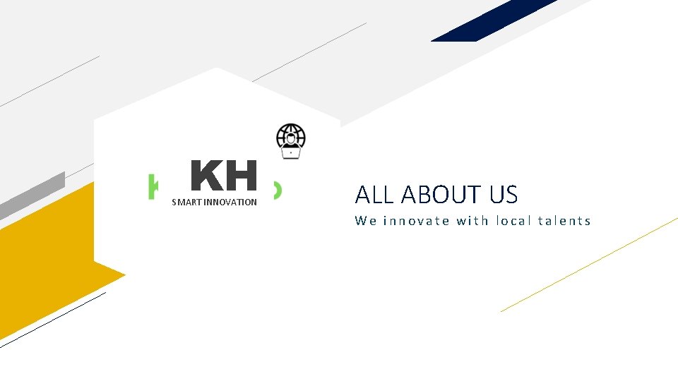 KH SMART INNOVATION ALL ABOUT US We innovate with local talents 
