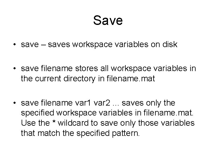 Save • save – saves workspace variables on disk • save filename stores all