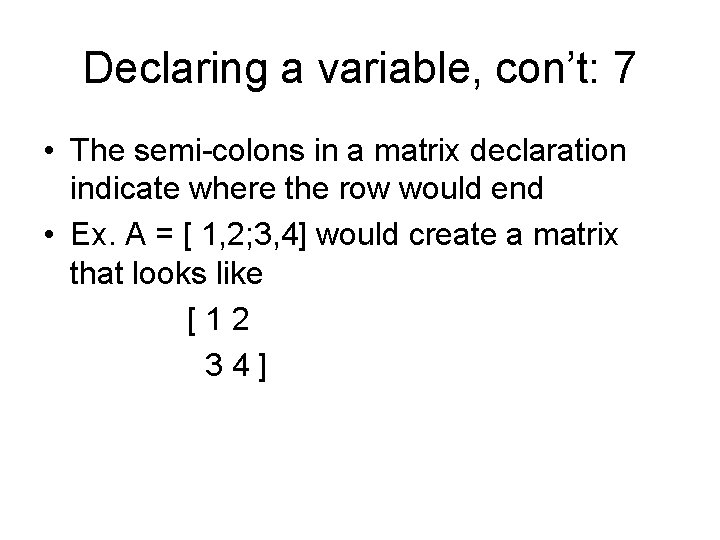 Declaring a variable, con’t: 7 • The semi-colons in a matrix declaration indicate where