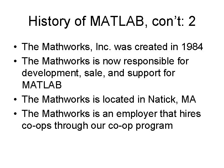 History of MATLAB, con’t: 2 • The Mathworks, Inc. was created in 1984 •