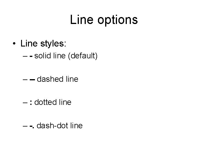 Line options • Line styles: – - solid line (default) – -- dashed line