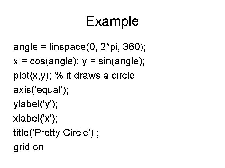 Example angle = linspace(0, 2*pi, 360); x = cos(angle); y = sin(angle); plot(x, y);