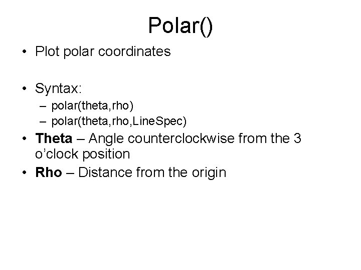 Polar() • Plot polar coordinates • Syntax: – polar(theta, rho) – polar(theta, rho, Line.