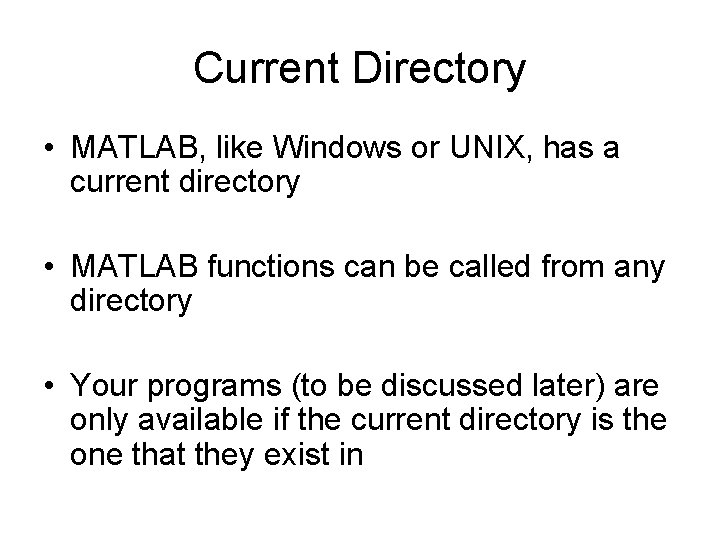 Current Directory • MATLAB, like Windows or UNIX, has a current directory • MATLAB