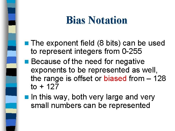 Bias Notation n The exponent field (8 bits) can be used to represent integers