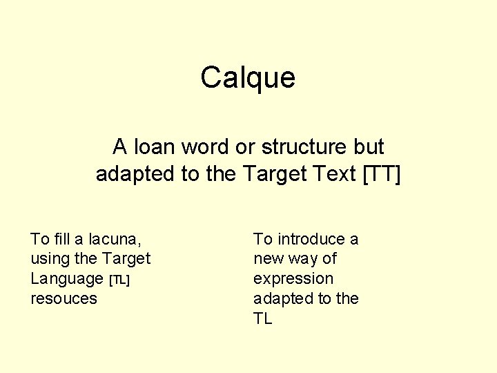 Calque A loan word or structure but adapted to the Target Text [TT] To