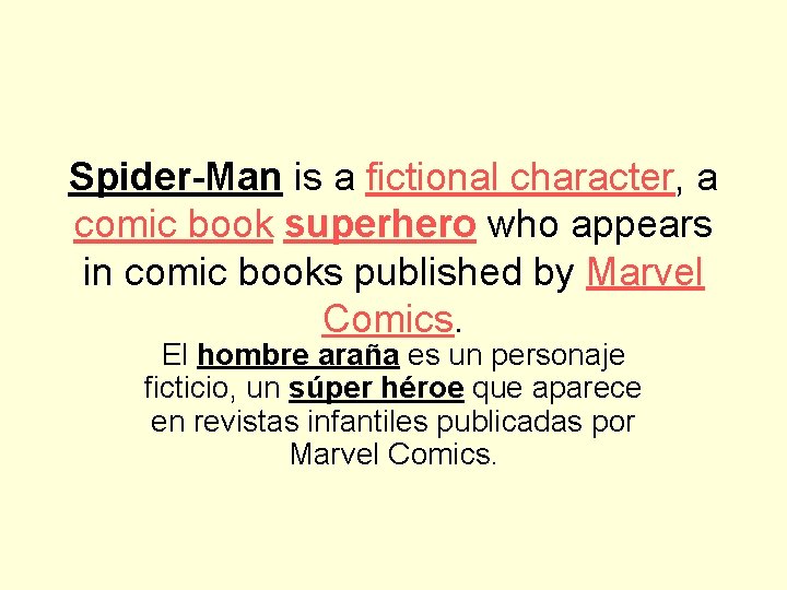 Spider-Man is a fictional character, a comic book superhero who appears in comic books