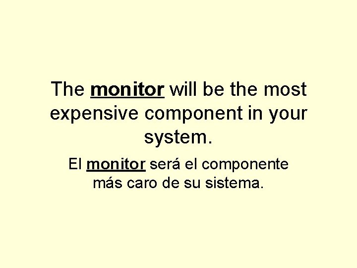 The monitor will be the most expensive component in your system. El monitor será