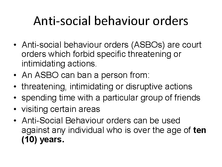 Anti-social behaviour orders • Anti-social behaviour orders (ASBOs) are court orders which forbid specific