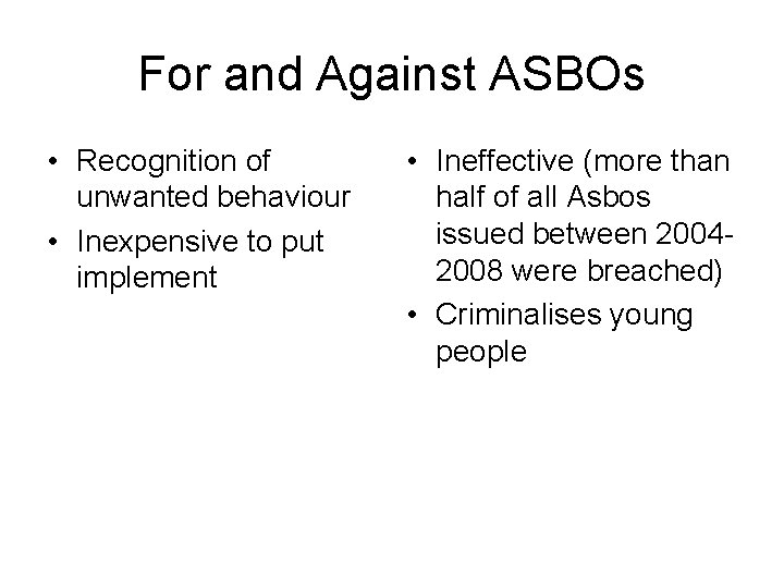 For and Against ASBOs • Recognition of unwanted behaviour • Inexpensive to put implement