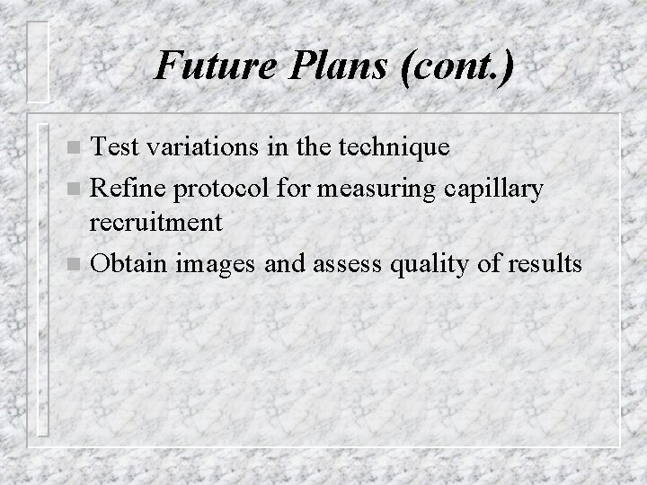 Future Plans (cont. ) Test variations in the technique n Refine protocol for measuring