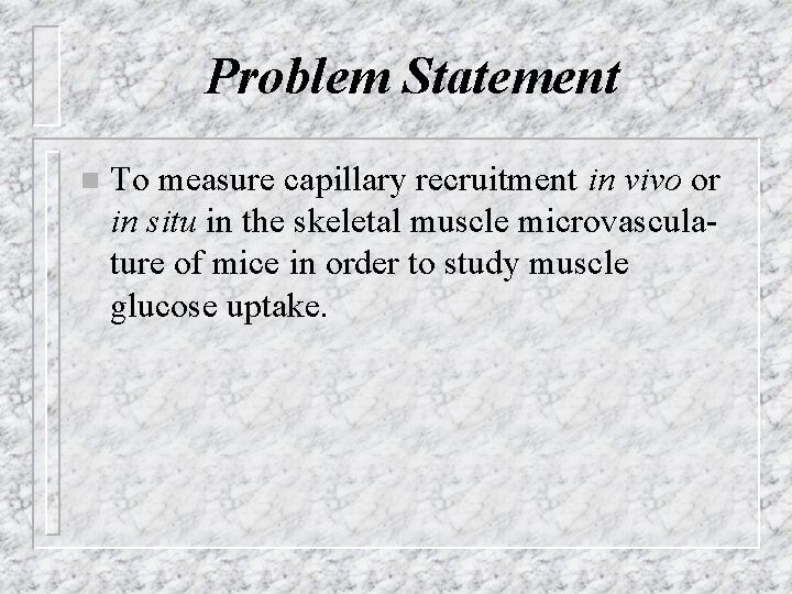 Problem Statement n To measure capillary recruitment in vivo or in situ in the