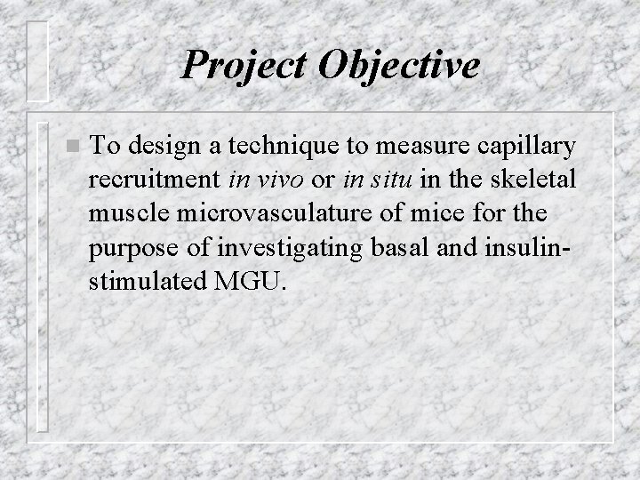 Project Objective n To design a technique to measure capillary recruitment in vivo or