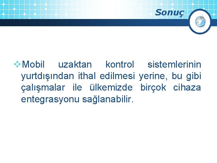 Sonuç v. Mobil uzaktan kontrol sistemlerinin yurtdışından ithal edilmesi yerine, bu gibi çalışmalar ile