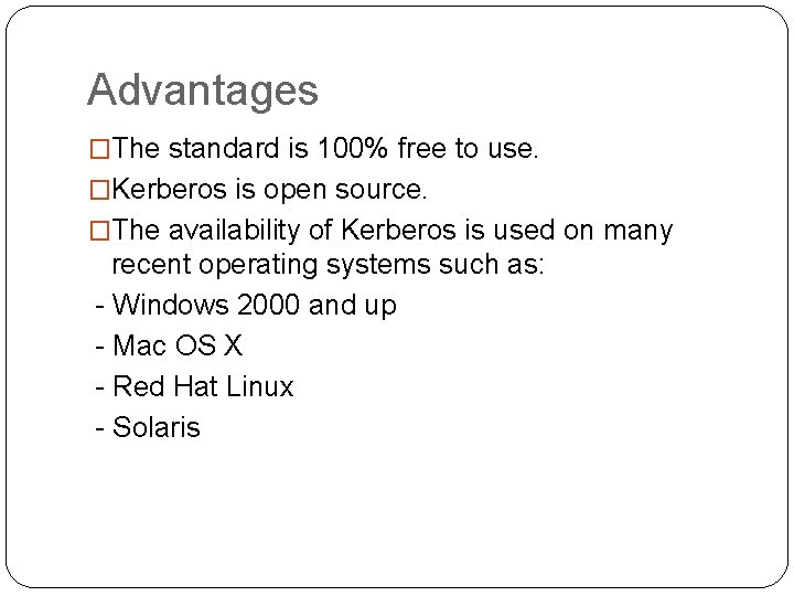 Advantages �The standard is 100% free to use. �Kerberos is open source. �The availability