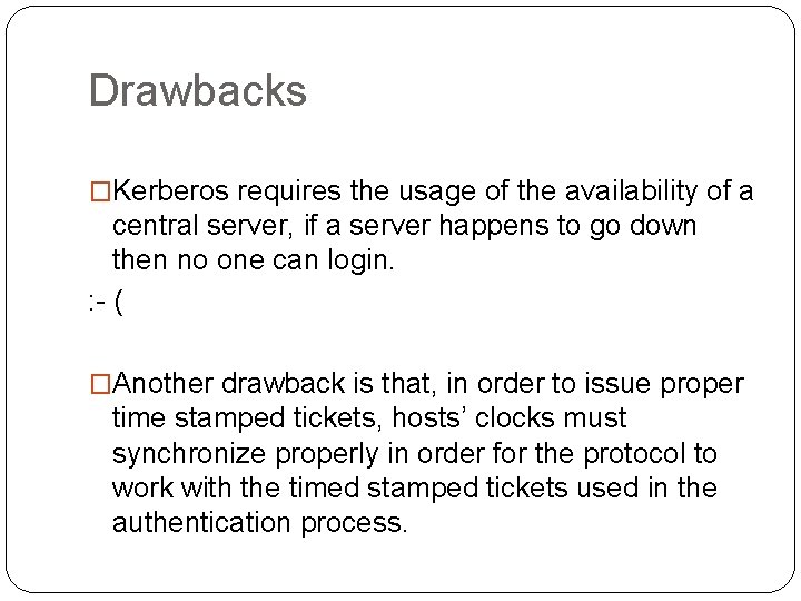 Drawbacks �Kerberos requires the usage of the availability of a central server, if a