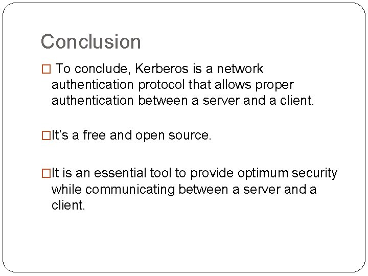 Conclusion � To conclude, Kerberos is a network authentication protocol that allows proper authentication