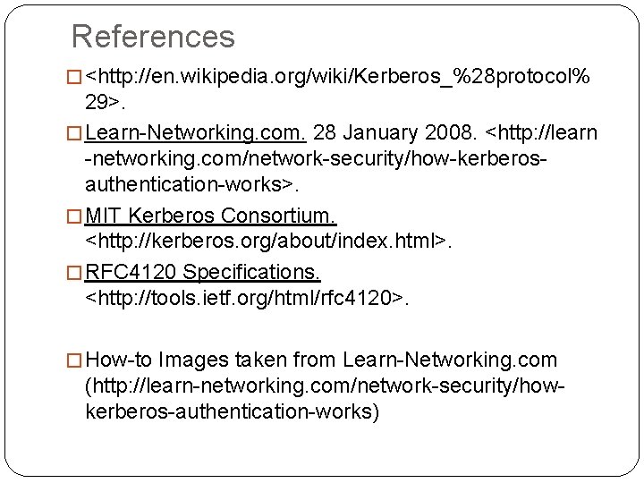 References � <http: //en. wikipedia. org/wiki/Kerberos_%28 protocol% 29>. � Learn-Networking. com. 28 January 2008.