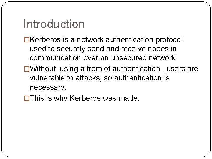 Introduction �Kerberos is a network authentication protocol used to securely send and receive nodes