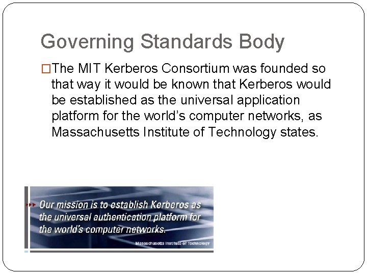 Governing Standards Body �The MIT Kerberos Consortium was founded so that way it would