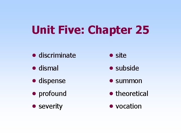 Unit Five: Chapter 25 • discriminate • site • dismal • subside • dispense