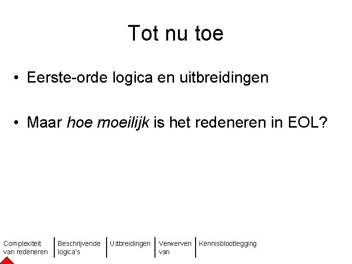 Tot nu toe • Eerste-orde logica en uitbreidingen • Maar hoe moeilijk is het