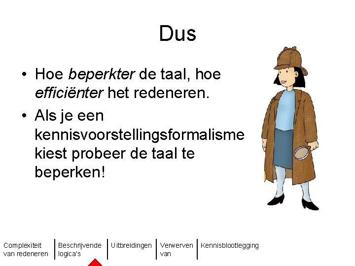 Dus • Hoe beperkter de taal, hoe efficiënter het redeneren. • Als je een