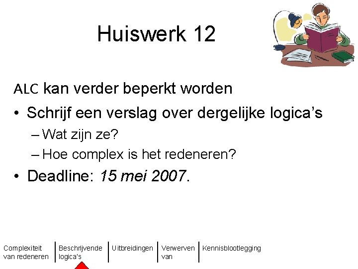 Huiswerk 12 ALC kan verder beperkt worden • Schrijf een verslag over dergelijke logica’s
