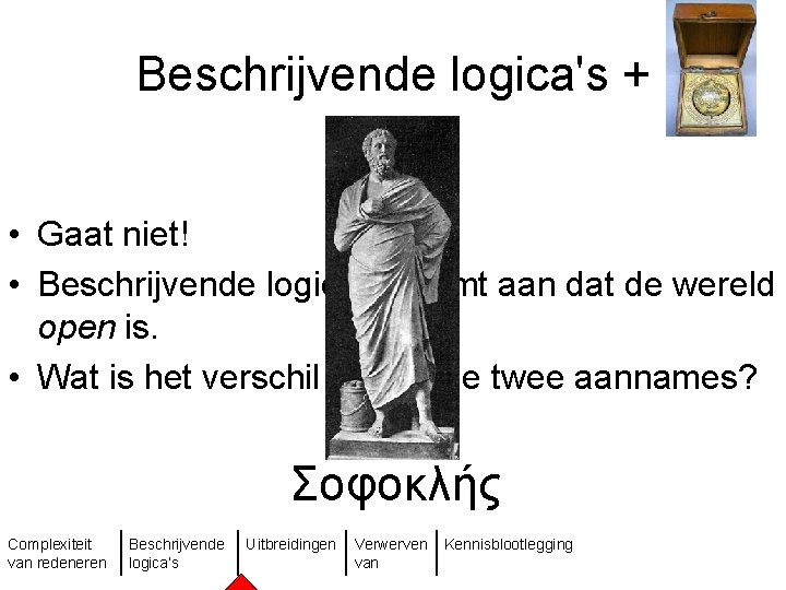 Beschrijvende logica's + • Gaat niet! • Beschrijvende logica's neemt aan dat de wereld