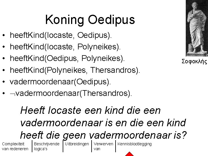 Koning Oedipus • • • heeft. Kind(Iocaste, Oedipus). heeft. Kind(Iocaste, Polyneikes). heeft. Kind(Oedipus, Polyneikes).