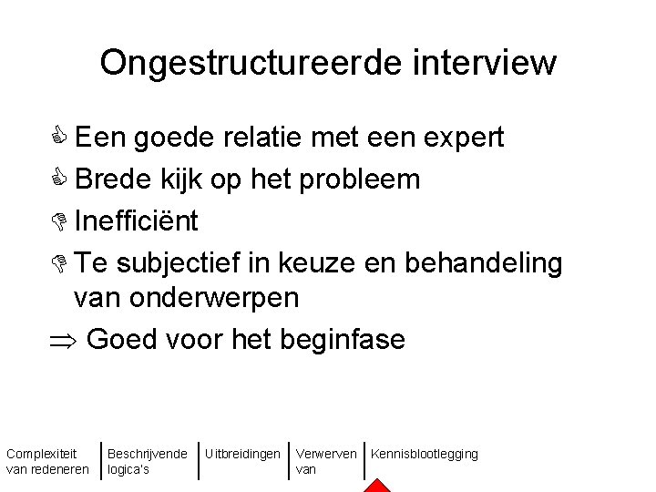 Ongestructureerde interview C Een goede relatie met een expert C Brede kijk op het