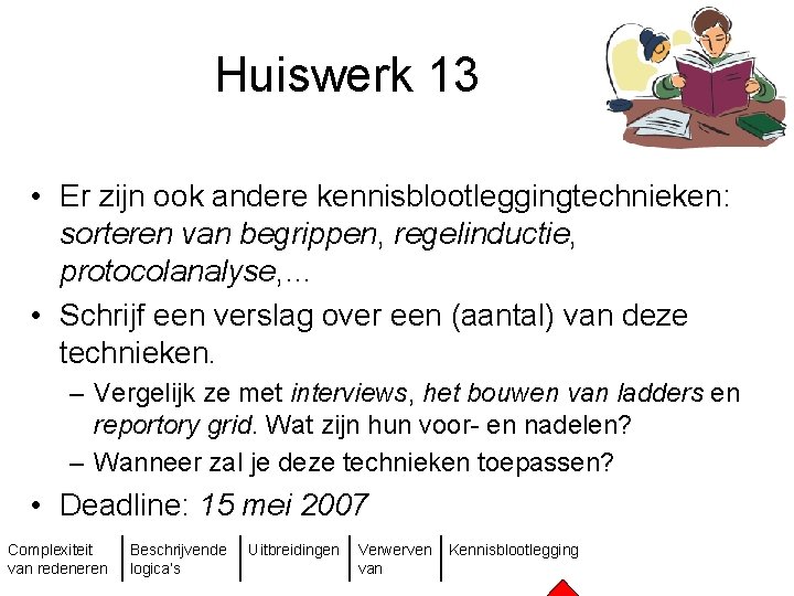 Huiswerk 13 • Er zijn ook andere kennisblootleggingtechnieken: sorteren van begrippen, regelinductie, protocolanalyse, …