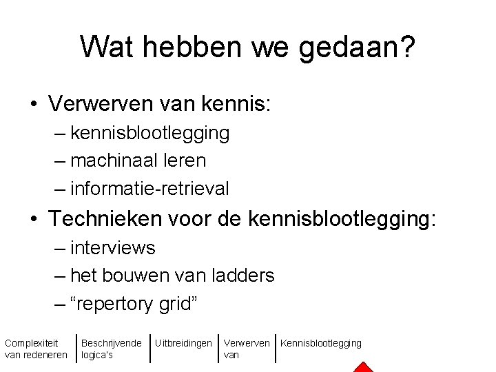 Wat hebben we gedaan? • Verwerven van kennis: – kennisblootlegging – machinaal leren –