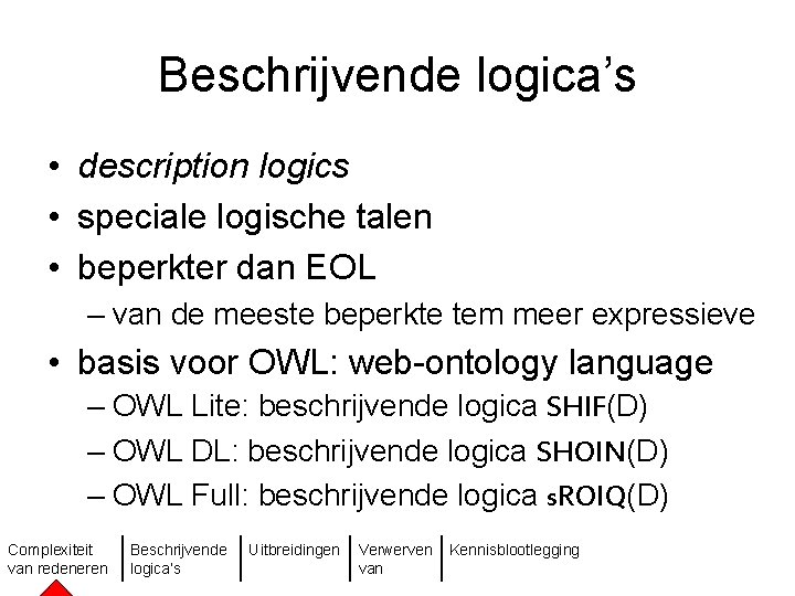Beschrijvende logica’s • description logics • speciale logische talen • beperkter dan EOL –
