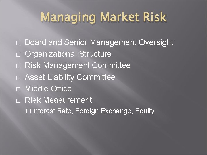 Managing Market Risk � � � Board and Senior Management Oversight Organizational Structure Risk