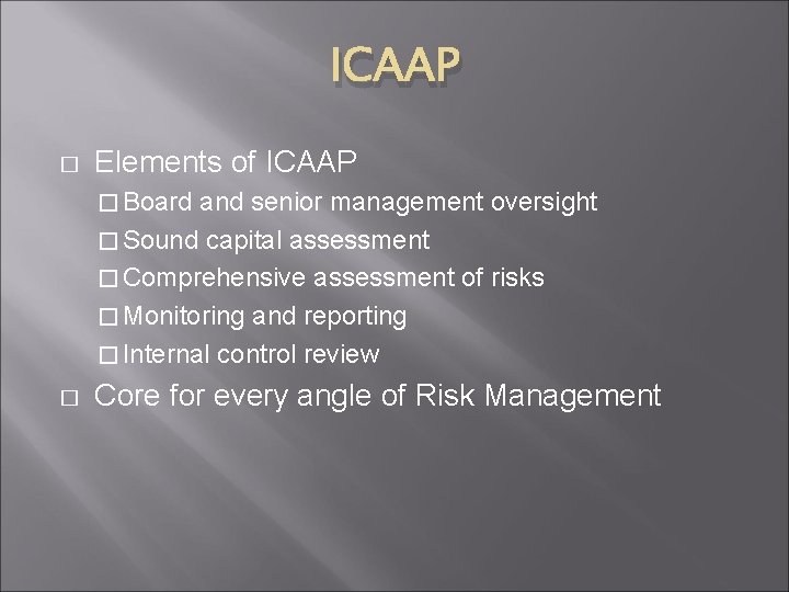 ICAAP � Elements of ICAAP � Board and senior management oversight � Sound capital