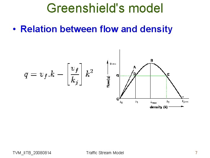 Greenshield's model • Relation between flow and density TVM_IITB_20080814 Traffic Stream Model 7 