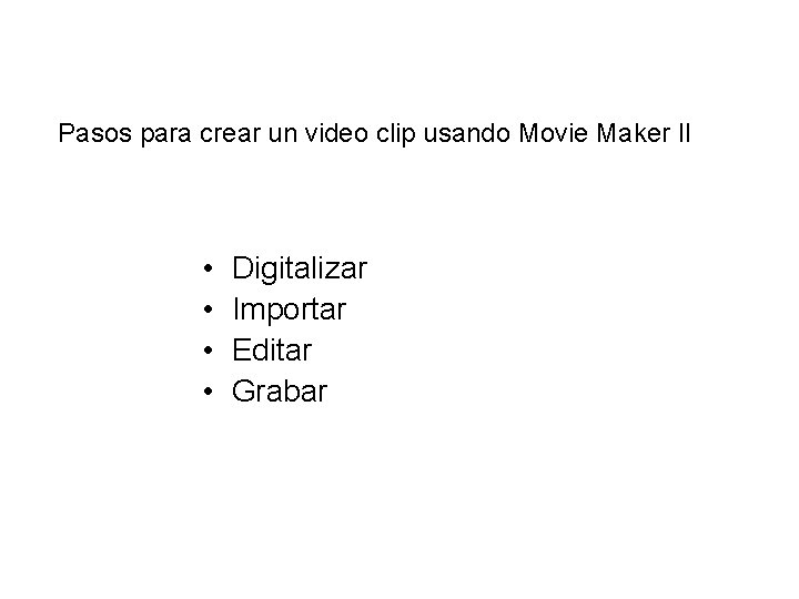 Pasos para crear un video clip usando Movie Maker II • • Digitalizar Importar