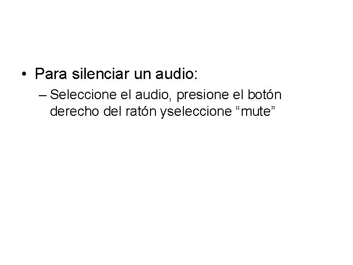  • Para silenciar un audio: – Seleccione el audio, presione el botón derecho