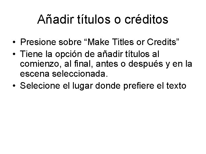 Añadir títulos o créditos • Presione sobre “Make Titles or Credits” • Tiene la