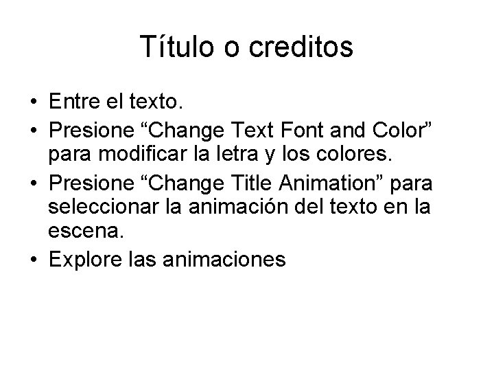 Título o creditos • Entre el texto. • Presione “Change Text Font and Color”