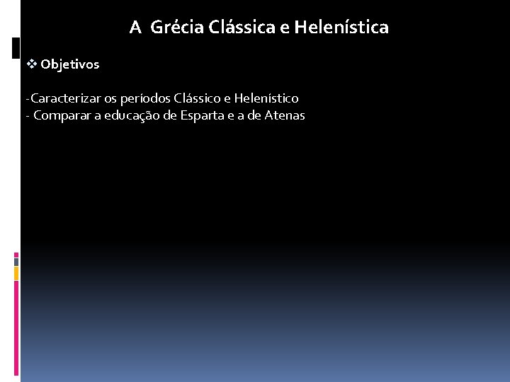 A Grécia Clássica e Helenística v Objetivos -Caracterizar os períodos Clássico e Helenístico -