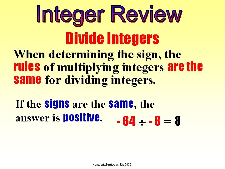 Divide Integers When determining the sign, the rules of multiplying integers are the same