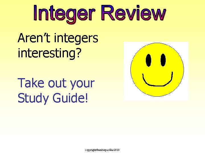 Aren’t integers interesting? Take out your Study Guide! copyright©amberpasillas 2010 