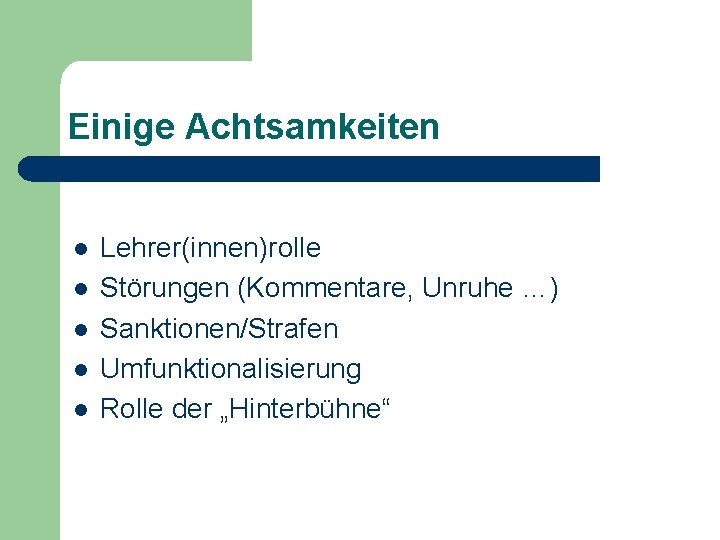 Einige Achtsamkeiten l l l Lehrer(innen)rolle Störungen (Kommentare, Unruhe …) Sanktionen/Strafen Umfunktionalisierung Rolle der