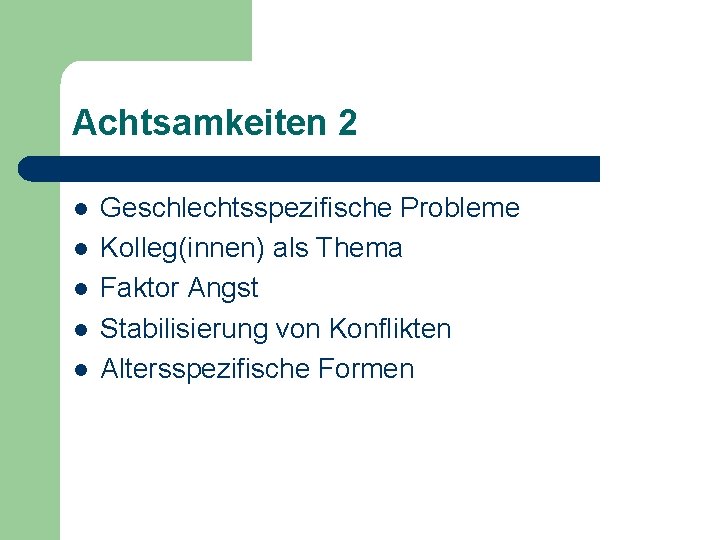 Achtsamkeiten 2 l l l Geschlechtsspezifische Probleme Kolleg(innen) als Thema Faktor Angst Stabilisierung von