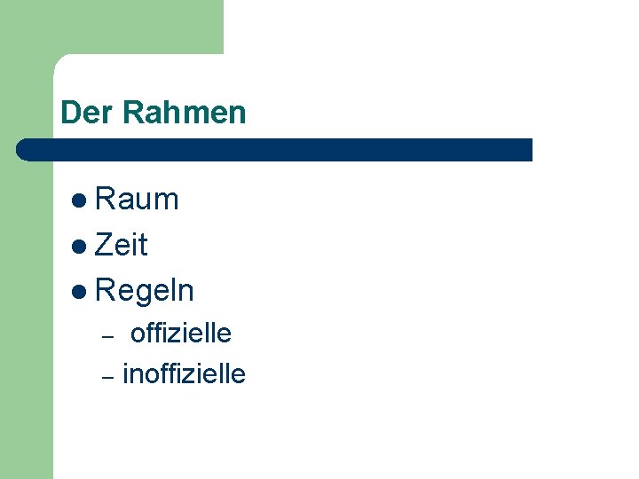 Der Rahmen l Raum l Zeit l Regeln offizielle – inoffizielle – 