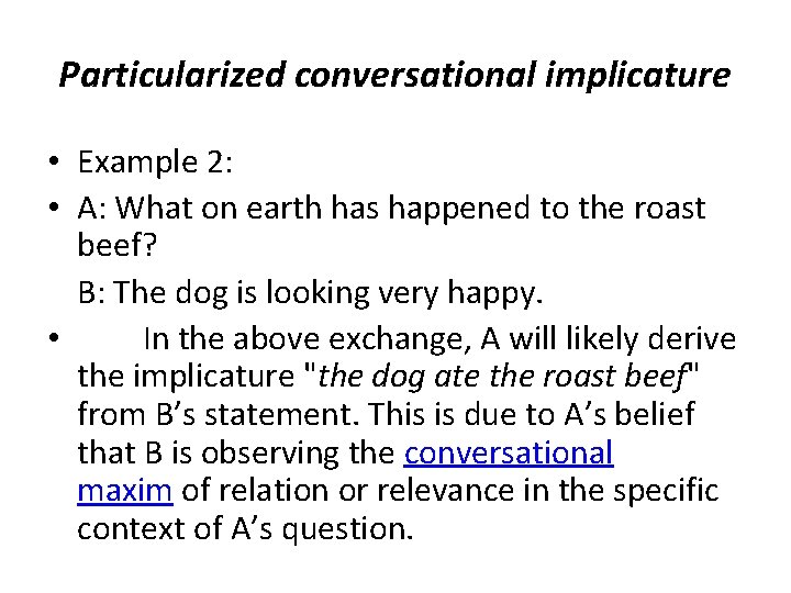 Particularized conversational implicature • Example 2: • A: What on earth has happened to